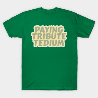 Paying Tribute Tedium T-Shirt
